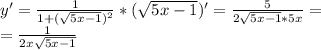 y' = \frac{1}{1+( \sqrt{5x-1} )^2} *( \sqrt{5x-1} )'= \frac{5}{2 \sqrt{5x-1}*5x } =\\&#10;= \frac{1}{2x \sqrt{5x-1}}