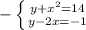 - \left \{ {{y+ x^{2} =14} \atop {y-2x=- 1}} \right.