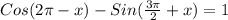 Cos(2 \pi -x) - Sin( \frac{3 \pi }{2} +x) = 1