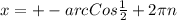 x = + - arcCos \frac{1}{2} +2 \pi n