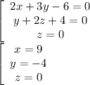 \left[\begin{array}{c} {2x+3y-6=0}\\ {y+ 2z + 4 =0}\\ {z=0}\end{array}\right\\&#10; \left[\begin{array}{c} {x=9}\\ {y=-4}\\ {z=0}\end{array}\right\\