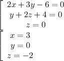 \left[\begin{array}{c} {2x+3y-6=0}\\ {y+ 2z + 4 =0}\\ {z=0}\end{array}\right\\&#10; \left[\begin{array}{c} {x=3}\\ {y=0}\\ {z=-2}\end{array}\right\\