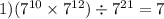 1)(7 {}^{10} \times 7 {}^{12} ) \div 7 {}^{21} = 7