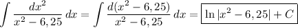 \displaystyle \int\limits {\frac{dx^2}{x^2-6,25}} \, dx =\int\limits {\frac{d(x^2-6,25)}{x^2-6,25}} \, dx =\boxed{\ln|x^2-6,25|+C}