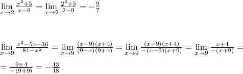 \lim\limits _{x \to 2}\frac{x^2+5}{x-9}=\lim\limits_{x \to 2}\frac{2^2+5}{2-9}=-\frac{9}{7} \\\\\\\\\lim\limits _{x \to 9}\frac{x^2-5x-36}{81-x^2}=\lim\limits _{x \to 9}\frac{(x-9)(x+4)}{(9-x)(9+x)}=\lim\limits _{x \to 9}\frac{(x-9)(x+4)}{-(x-9)(x+9)}=\lim\limits _{x \to 9}\frac{x+4}{-(x+9)}=\\\\=\frac{9+4}{-(9+9)}=-\frac{13}{18}