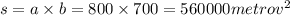 s = a \times b = 800 \times 700 = 560000metrov {}^{2}