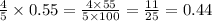 \frac{4}{5} \times 0.55 = \frac{4 \times 55}{5 \times 100} = \frac{11}{25 } = 0.44