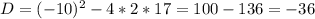 D=(-10)^2-4*2*17=100-136=-36