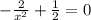 - \frac{2}{ x^{2} } + \frac{1}{2} = 0