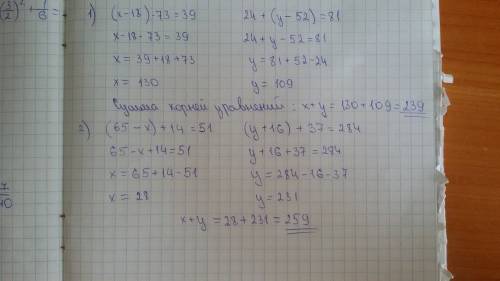 Найдите сумму корней уравнений 1) (x-18)-73=39и24+(y-52)=81 2)(65-x)+14=51и(y+16)+37=284