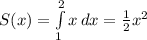 S(x)= \int\limits^2_1 {x} \, dx= \frac{1}{2}x^2