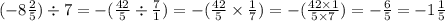 ( - 8 \frac{2}{5} ) \div 7 = - ( \frac{42}{5} \div \frac{7}{1} ) = - ( \frac{42}{5} \times \frac{1}{7}) = - ( \frac{42 \times 1}{5 \times 7} ) = - \frac{6}{5} = - 1 \frac{1}{5}