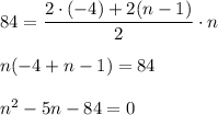 84=\dfrac{2\cdot (-4)+2(n-1)}{2}\cdot n\\ \\ n(-4+n-1)=84\\ \\ n^2-5n-84=0