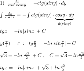 1)\; \; \frac{dx}{cos^2x\cdor cosy}=-ctg(siny)\cdot dy\\\\ \int \frac{dx}{cos^2x}=-\int ctg(siny)\cdot \underbrace {cosy\cdot dy}_{d(siny)}\\\\tgx=-ln|sinx|+C\\\\y( \frac{\pi }{3} )=\pi \; :\; \; tg \frac{\pi }{3}=-ln|sin\frac{\pi }{3}|+C\\\\\sqrt3=-ln|\frac{\sqrt3}{2}|+C\; ,\; \; \; C=\sqrt3+ln\frac{\sqrt3}{2} \\\\tgx=-ln|sinx|+\sqrt3+ln \frac{\sqrt3}{2}