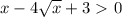 x-4 \sqrt{x} +3\ \textgreater \ 0