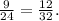 \frac{9}{24} =\frac{12}{32} .