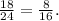 \frac{18}{24}= \frac{8}{16} .