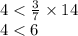 4 < \frac{3}{7} \times 14 \\ 4 < 6