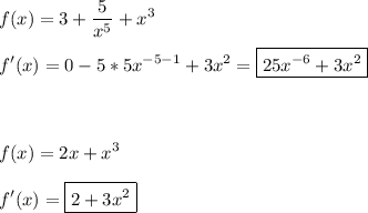 \displaystyle f(x)=3+\frac{5}{x^5}+x^3\\\\f'(x)=0-5*5x^{-5-1}+3x^2=\boxed{25x^{-6}+3x^2}\\\\\\\\f(x)=2x+x^3\\\\f'(x)=\boxed{2+3x^2}