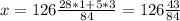 x=126 \frac{28*1+5*3}{84} =126 \frac{43}{84}