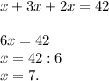 x+3x+2x=42 \\ \\ 6x=42 \\ x=42:6 \\ x=7.