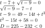 t-7+ \sqrt{t-9} =0 \\ \sqrt{t-9}=7-t \\ t-9=49-14t+t^2 \\ t^2-15t+58=0 \\ D=225-232\ \textless \ 0