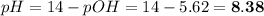 pH = 14 - pOH = 14 - 5.62 = \bf{8.38}