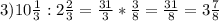 3)10 \frac{1}{3} :2 \frac{2}{3}= \frac{31}{3}* \frac{3}{8}= \frac{31}{8}=3 \frac{7}{8}