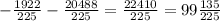 -\frac{1922}{225} -\frac{20488}{225}=\frac{22410}{225}=99\frac{135}{225}