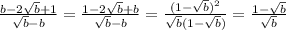 \frac{b-2 \sqrt{b} +1}{ \sqrt{b} -b} = \frac{1-2 \sqrt{b} +b}{ \sqrt{b} -b} = \frac{ ( 1-\sqrt{b} )^{2} }{ \sqrt{b} (1- \sqrt{b} )} = \frac{1- \sqrt{b} }{ \sqrt{b} }