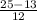 \frac{25 - 13}{12}