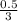 \frac{0.5}{3}