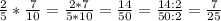 \frac{2}{5} * \frac{7}{10} = \frac{2*7}{5*10}= \frac{14}{50} =\frac{14:2}{50:2} = \frac{7}{25}