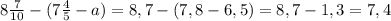 8 \frac{7}{10} -(7 \frac{4}{5} -a)=8,7-(7,8-6,5)=8,7-1,3=7,4