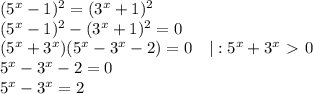 (5^x-1)^2=(3^x+1)^2\\&#10;(5^x-1)^2-(3^x+1)^2=0\\&#10;(5^x+3^x)(5^x-3^x-2)=0\quad|:5^x+3^x\ \textgreater \ 0\\&#10;5^x-3^x-2=0\\&#10;5^x-3^x=2