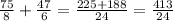 \frac{75}{8} + \frac{47}{6} = \frac{225+188}{24} = \frac{413}{24}