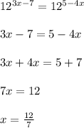 12^{3x-7}= 12^{5-4x} \\ \\ 3x-7=5-4x \\ \\ 3x+4x=5+7 \\ \\ 7x=12 \\ \\ x= \frac{12}{7}