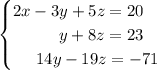 \begin{cases}2x-3y+5z=20\\\;\;\;\;\;\;\;\;\;\;y+8z=23\\\;\;\;\;\;14y-19z=-71\end{cases}