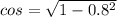 cos= \sqrt{1- 0.8^{2}