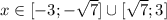 x \in [-3; - \sqrt{7} ] \cup [ \sqrt{7}; 3]