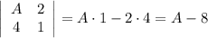 \left|\begin{array}{ccc}A&2\\4&1\end{array}\right|=A\cdot 1-2\cdot 4=A-8