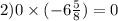 2)0 \times( - 6\frac{5}{8} ) = 0