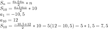 \\S_n= \frac{a_1+a_n}{2} *n&#10;\\S_{10}= \frac{a_1+a_{10}}{2} *10&#10;\\a_1=-10,5&#10;\\a_{10}=12&#10;\\S_{10}= \frac{-10,5+12}{2}*10=5(12-10,5)=5*1,5=7,5