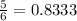 \frac{5}{6} = 0.8333