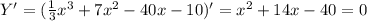 Y'= (\frac{1}{3} x^3+7x^2-40x-10)' = x^2 + 14x - 40 = 0