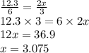 \frac{12.3}{6} = \frac{2x}{3} \\ 12.3 \times 3 = 6 \times 2x \\ 12x = 36.9 \\ x = 3.075 \\