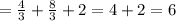 = \frac{4}{3} + \frac{8}{3} +2=4+2=6