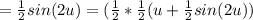 =\frac{1}{2} sin(2u)= (\frac{1}{2} * \frac{1}{2} (u+ \frac{1}{2} sin(2u))