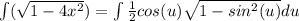 \int ( \sqrt{1-4x^{2}} )=\int \frac{1}{2} cos(u) \sqrt{1-sin^{2}(u)}du