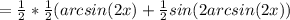 = \frac{1}{2}* \frac{1}{2} (arcsin(2x)+ \frac{1}{2} sin(2arcsin(2x))